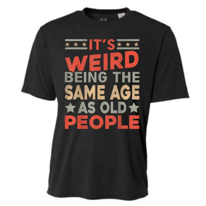 Its Weird Being The Same Age As Old People Funny Sarcastic Cooling Performance Crew T-Shirt