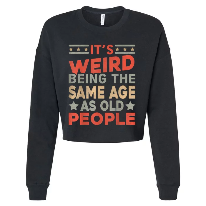 Its Weird Being The Same Age As Old People Funny Sarcastic Cropped Pullover Crew