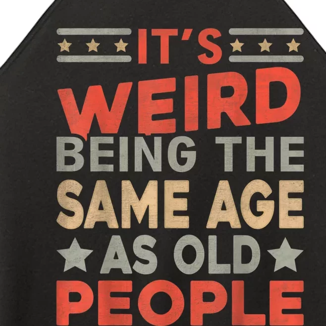 Its Weird Being The Same Age As Old People Funny Sarcastic Women’s Perfect Tri Rocker Tank