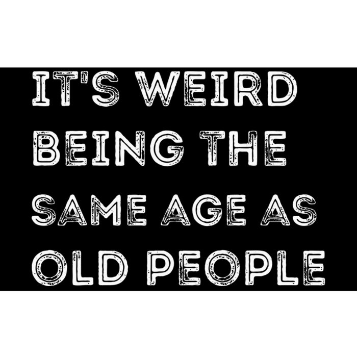 Its Weird Being The Same Age As Old People Bumper Sticker