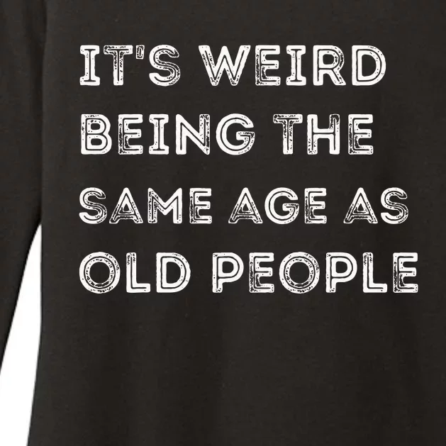 Its Weird Being The Same Age As Old People Womens CVC Long Sleeve Shirt