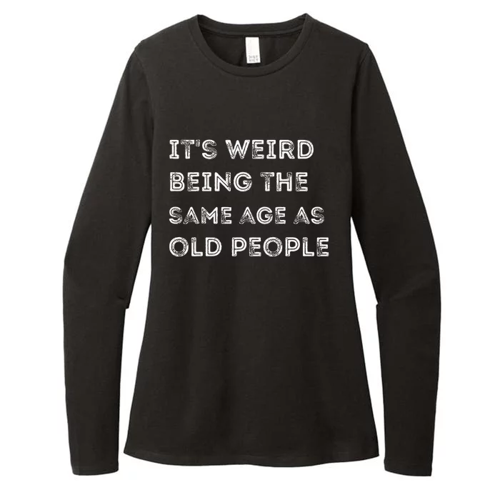 Its Weird Being The Same Age As Old People Womens CVC Long Sleeve Shirt