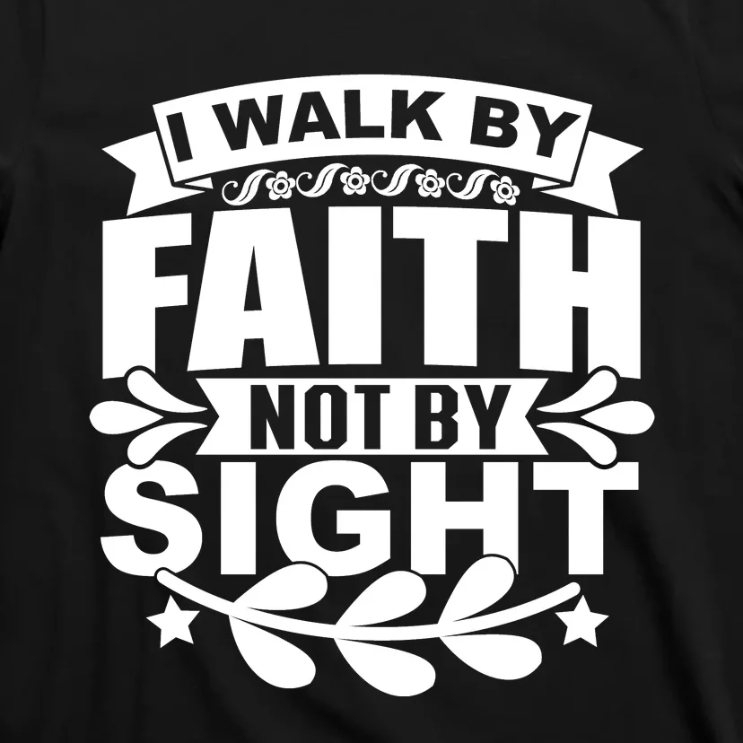 I Walk By Faith T T-Shirt