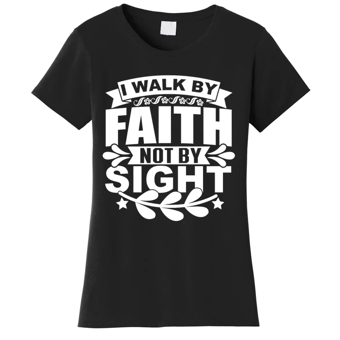 I Walk By Faith T Women's T-Shirt