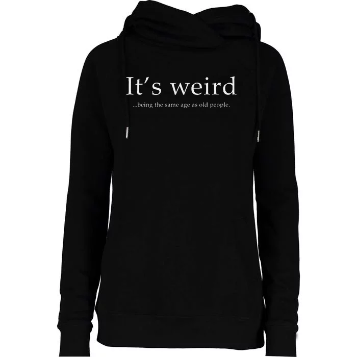 ItS Weird Being The Same Age As Old People Womens Funnel Neck Pullover Hood