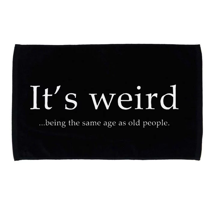 ItS Weird Being The Same Age As Old People Microfiber Hand Towel