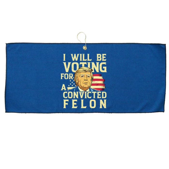 I Will Be Voting For A Convicted Felon Voting For Trump Large Microfiber Waffle Golf Towel