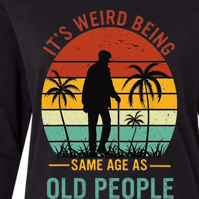 Its Weird Being The Same Age As Old People Funny Womens Cotton Relaxed Long Sleeve T-Shirt