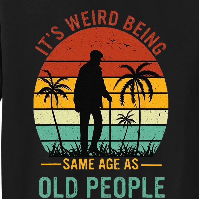 Its Weird Being The Same Age As Old People Funny Sweatshirt