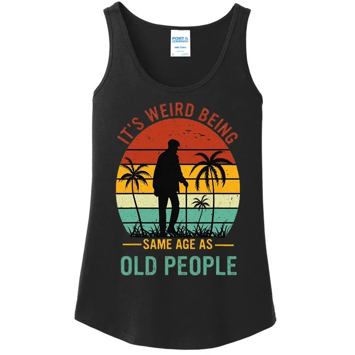 Its Weird Being The Same Age As Old People Funny Ladies Essential Tank