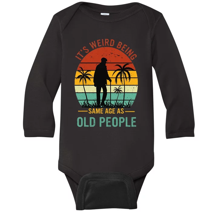 Its Weird Being The Same Age As Old People Funny Baby Long Sleeve Bodysuit