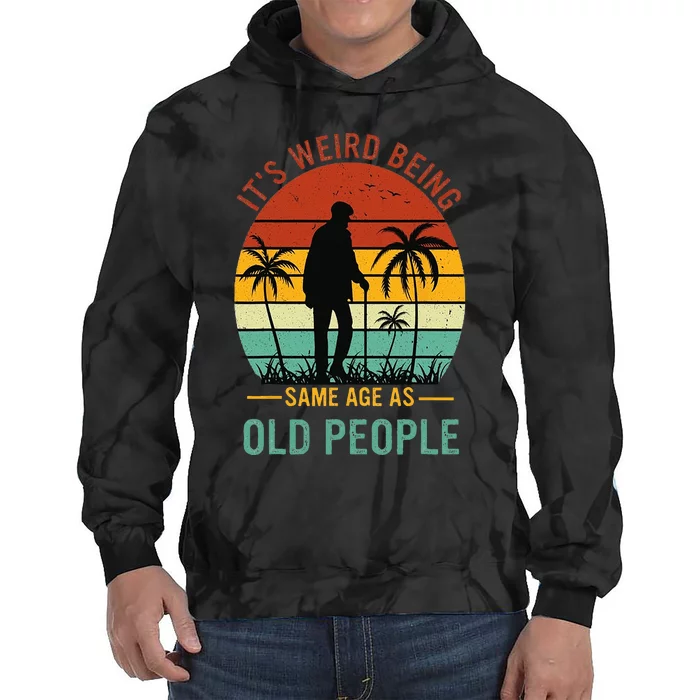 Its Weird Being The Same Age As Old People Funny Tie Dye Hoodie