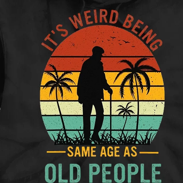 Its Weird Being The Same Age As Old People Funny Tie Dye Hoodie