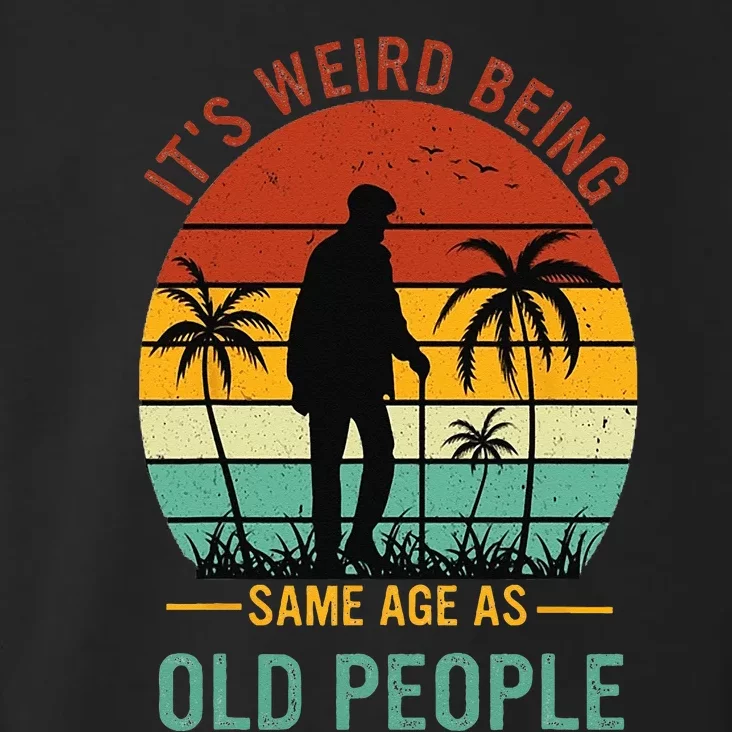 Its Weird Being The Same Age As Old People Funny Toddler Hoodie