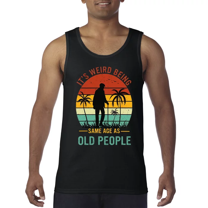 Its Weird Being The Same Age As Old People Funny Tank Top