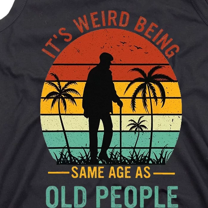 Its Weird Being The Same Age As Old People Funny Tank Top