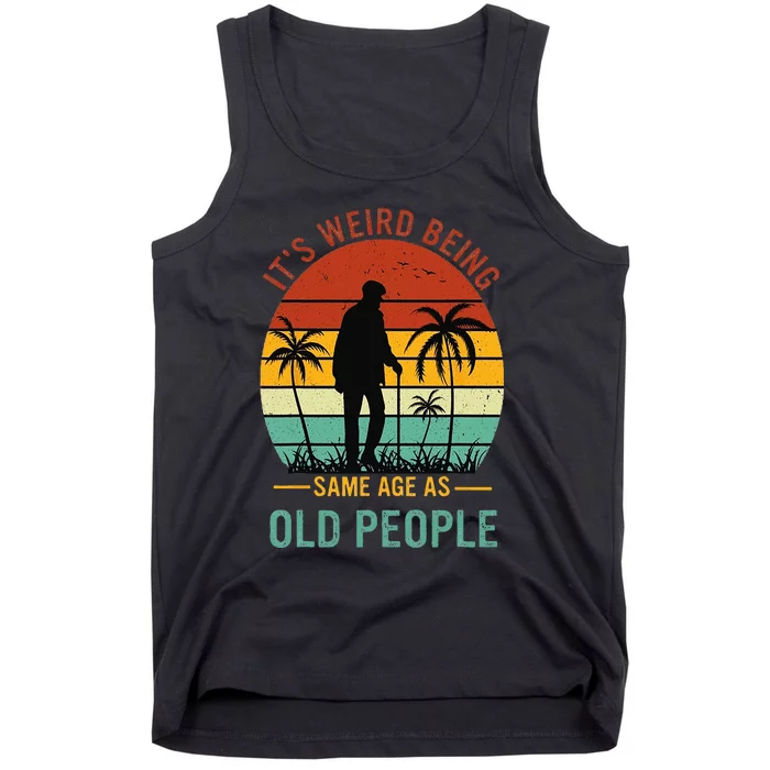 Its Weird Being The Same Age As Old People Funny Tank Top