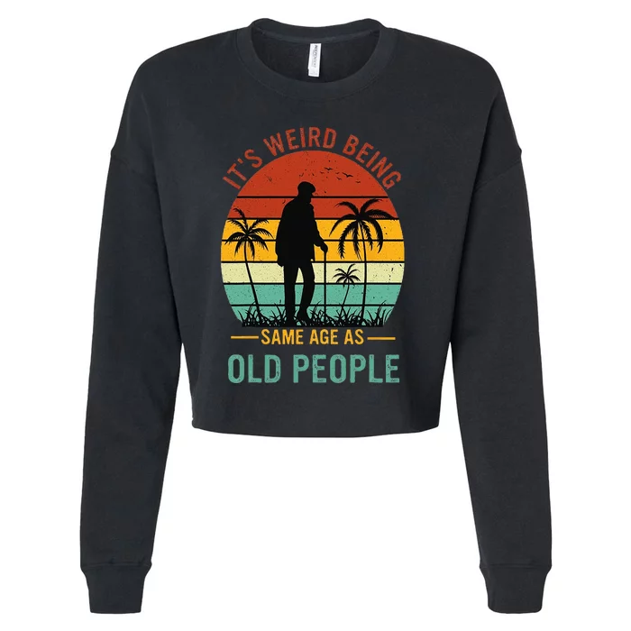 Its Weird Being The Same Age As Old People Funny Cropped Pullover Crew