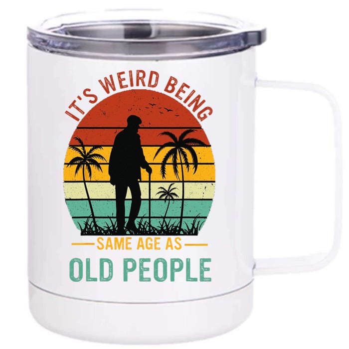 Its Weird Being The Same Age As Old People Funny Front & Back 12oz Stainless Steel Tumbler Cup