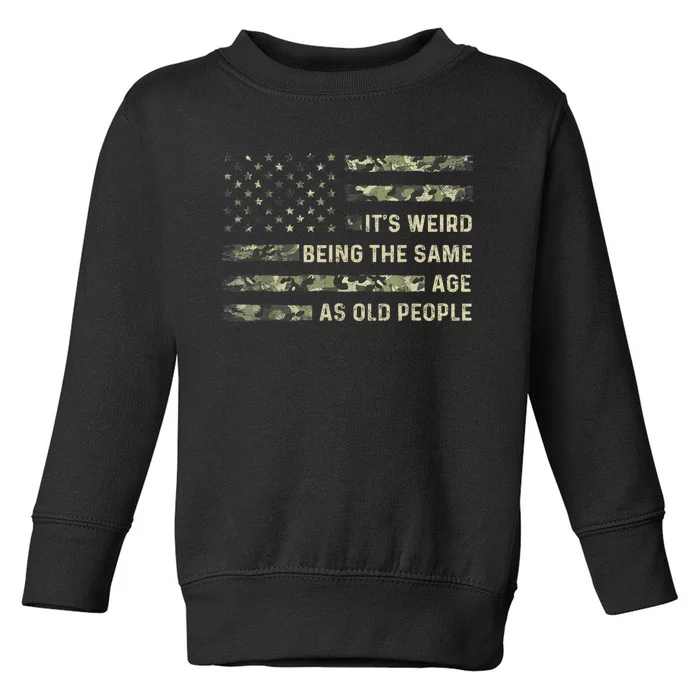 It's Weird Being The Same Age As Old People American Flag Toddler Sweatshirt