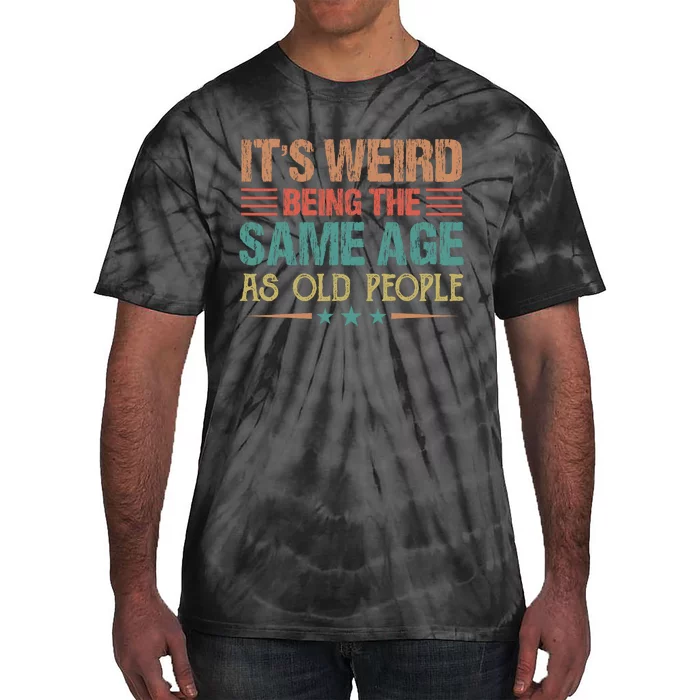 Its Weird Being The Same Age As Old People Funny Retro Tie-Dye T-Shirt