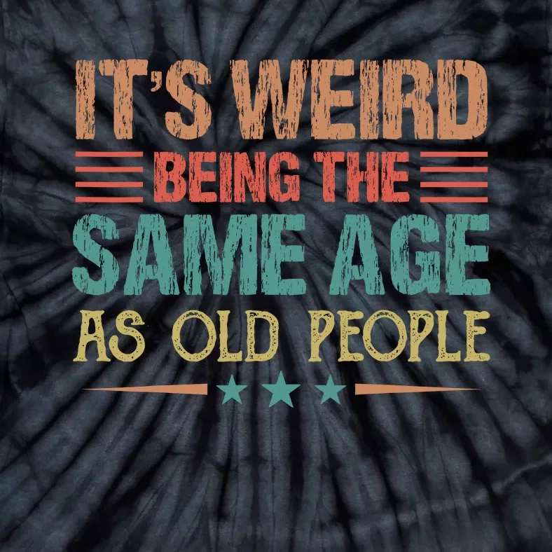 Its Weird Being The Same Age As Old People Funny Retro Tie-Dye T-Shirt