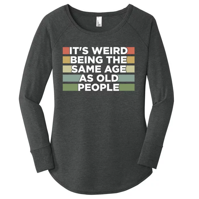 It's Weird Being The Same Age As Old People Funny Birthday Women's Perfect Tri Tunic Long Sleeve Shirt