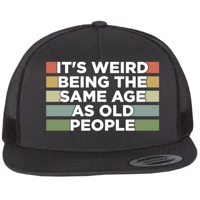 It's Weird Being The Same Age As Old People Funny Birthday Flat Bill Trucker Hat