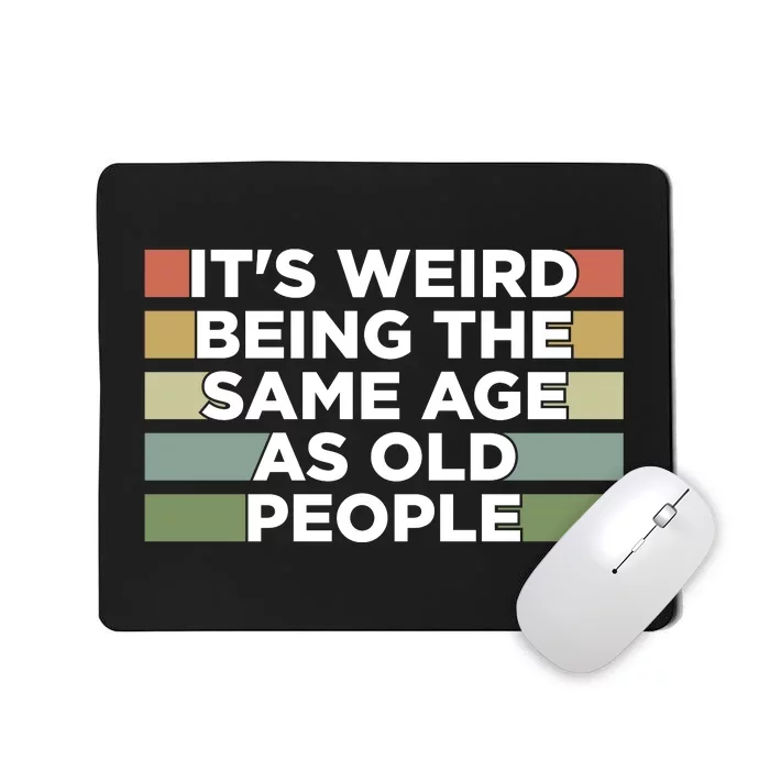 It's Weird Being The Same Age As Old People Funny Birthday Mousepad