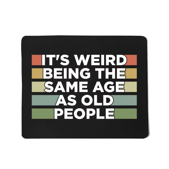 It's Weird Being The Same Age As Old People Funny Birthday Mousepad