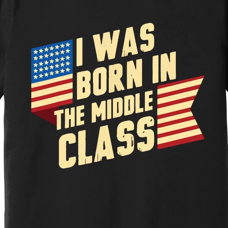 I Was Born In The Middle Class Trump 2024 Premium T-Shirt