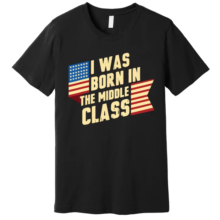 I Was Born In The Middle Class Trump 2024 Premium T-Shirt