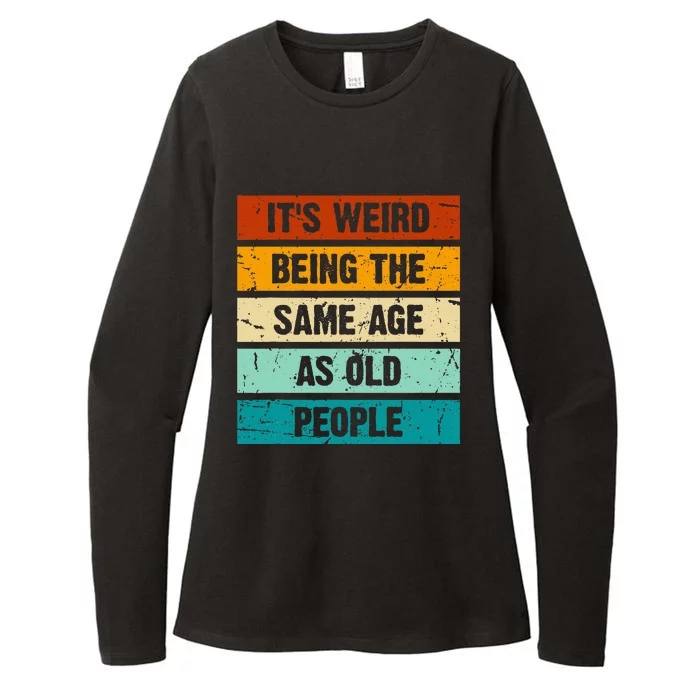 ItS Weird Being The Same Age As Old People Retro Sarcastic Womens CVC Long Sleeve Shirt