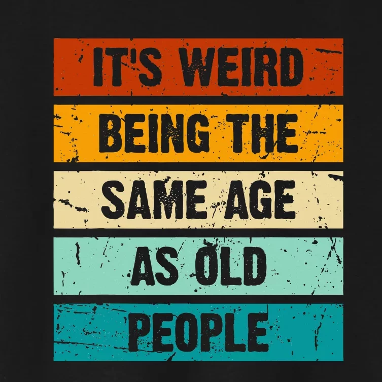 ItS Weird Being The Same Age As Old People Retro Sarcastic Women's Crop Top Tee