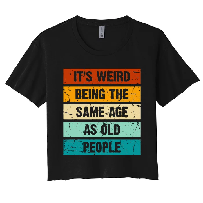 ItS Weird Being The Same Age As Old People Retro Sarcastic Women's Crop Top Tee