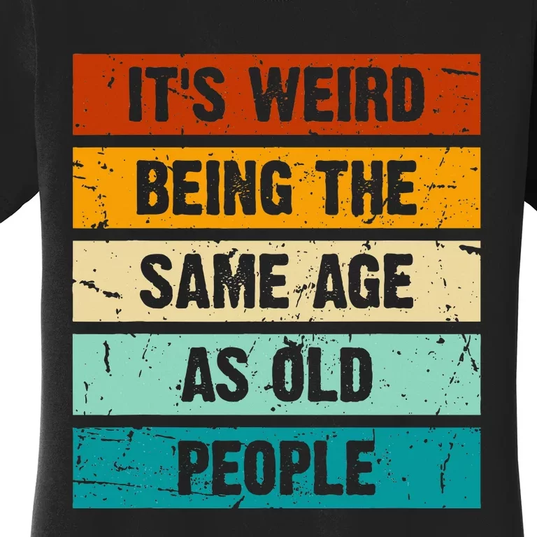 ItS Weird Being The Same Age As Old People Retro Sarcastic Women's T-Shirt