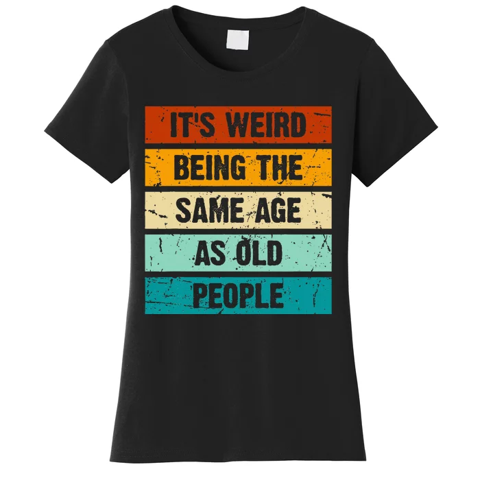 ItS Weird Being The Same Age As Old People Retro Sarcastic Women's T-Shirt