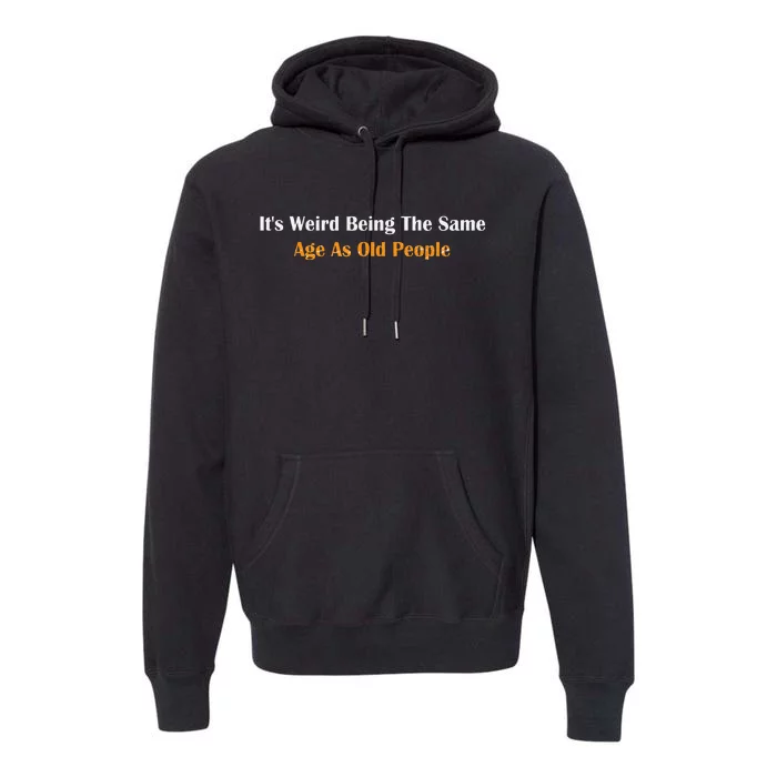 Its Weird Being The Same Age As Old People Vintage Funny Premium Hoodie