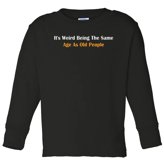 Its Weird Being The Same Age As Old People Vintage Funny Toddler Long Sleeve Shirt