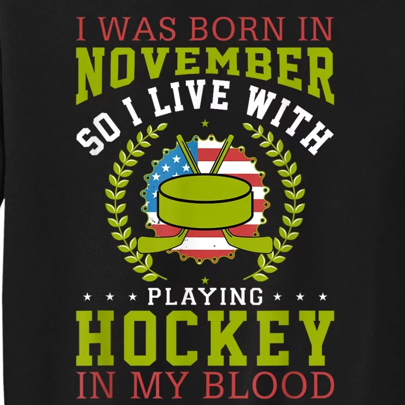 I Was Born In November So I Live With Playing Hockey Joke Tall Sweatshirt