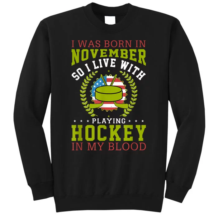 I Was Born In November So I Live With Playing Hockey Joke Tall Sweatshirt