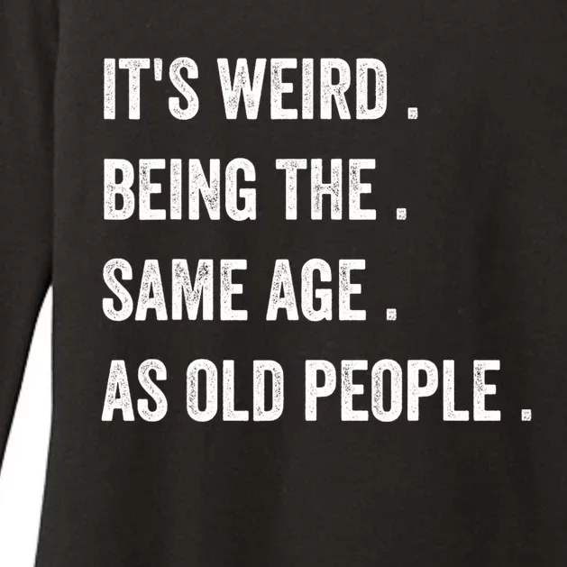 Its Weird Being The Same Age As Old People Womens CVC Long Sleeve Shirt