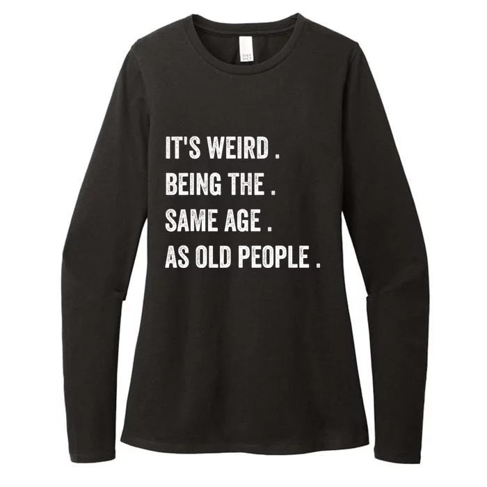 Its Weird Being The Same Age As Old People Womens CVC Long Sleeve Shirt