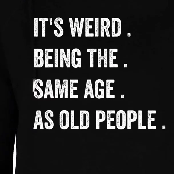 Its Weird Being The Same Age As Old People Womens Funnel Neck Pullover Hood