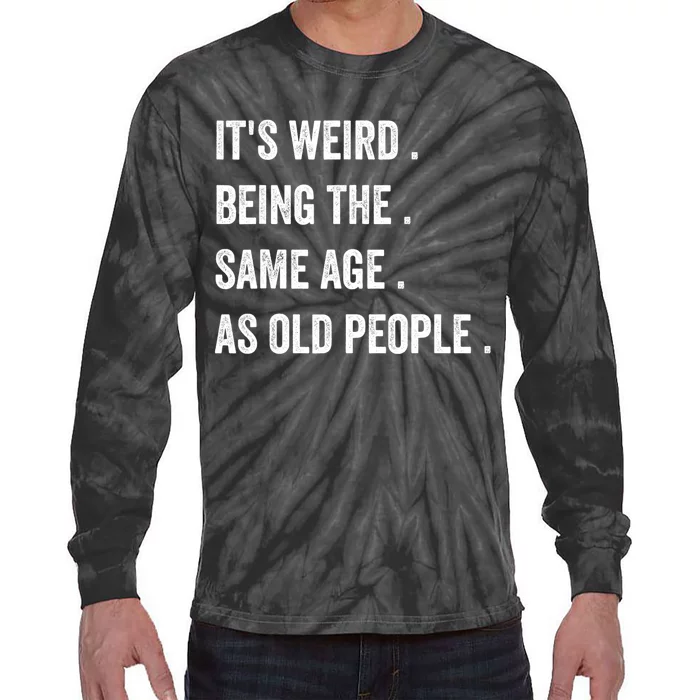 Its Weird Being The Same Age As Old People Tie-Dye Long Sleeve Shirt