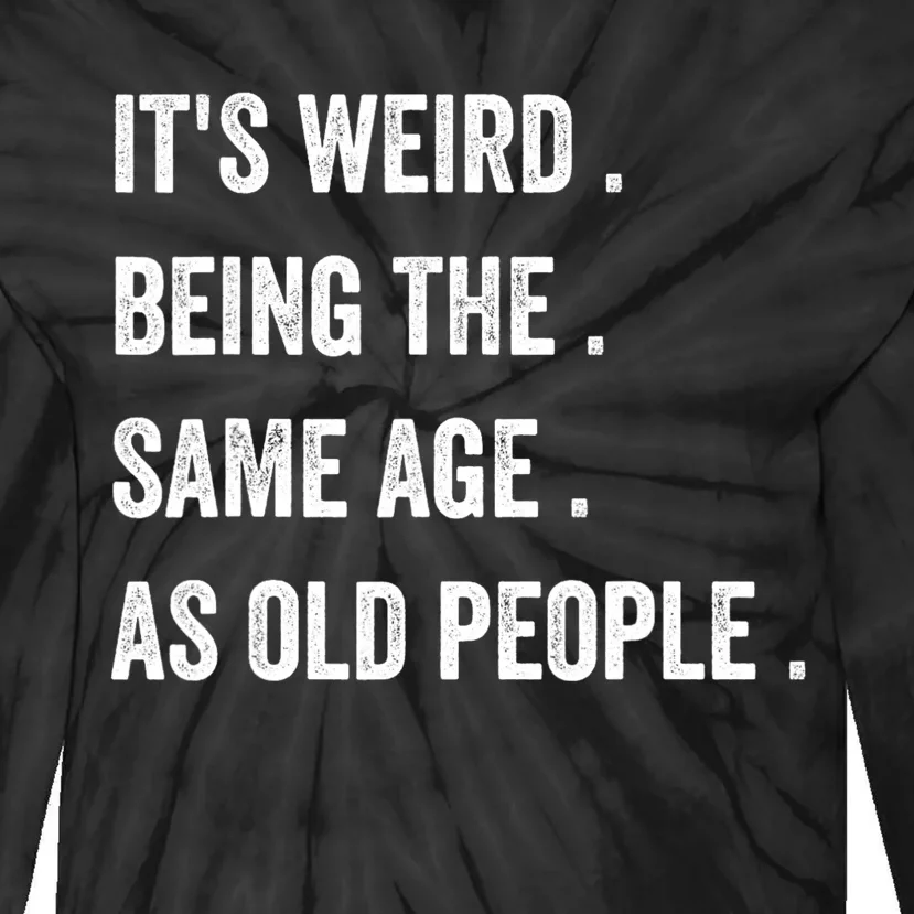 Its Weird Being The Same Age As Old People Tie-Dye Long Sleeve Shirt