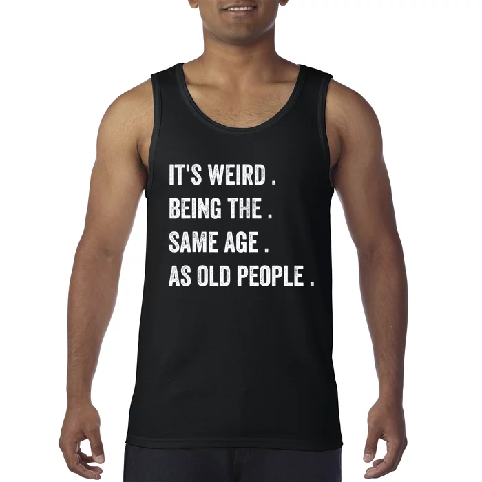 Its Weird Being The Same Age As Old People Tank Top