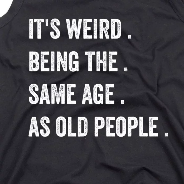 Its Weird Being The Same Age As Old People Tank Top