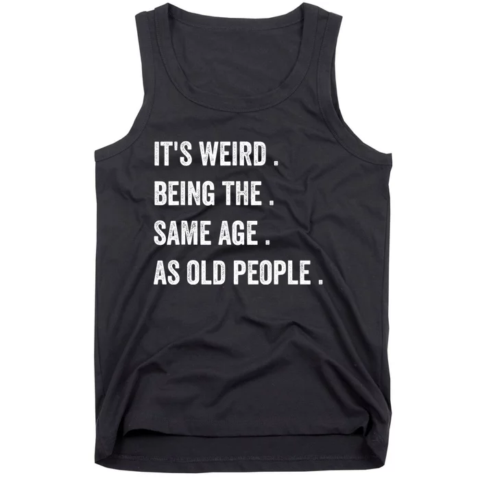 Its Weird Being The Same Age As Old People Tank Top