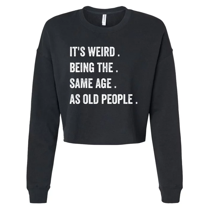 Its Weird Being The Same Age As Old People Cropped Pullover Crew